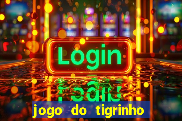 jogo do tigrinho sem deposito